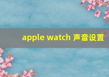 apple watch 声音设置